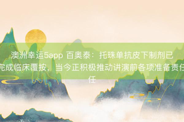 澳洲幸运5app 百奥泰：托珠单抗皮下制剂已完成临床覆按，当今正积极推动讲演前各项准备责任